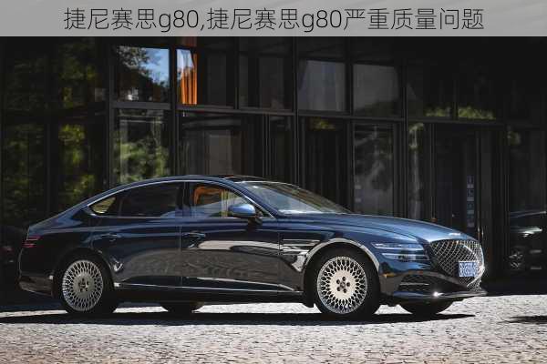 捷尼赛思g80,捷尼赛思g80严重质量问题