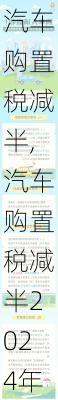 汽车购置税减半,汽车购置税减半2024年新政策