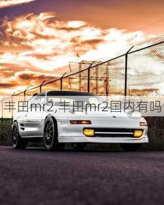 丰田mr2,丰田mr2国内有吗