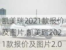 凯美瑞2021款报价及图片,凯美瑞2021款报价及图片2.0