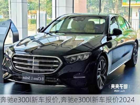 奔驰e300l新车报价,奔驰e300l新车报价2024