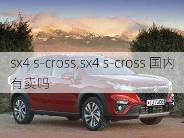 sx4 s-cross,sx4 s-cross 国内有卖吗