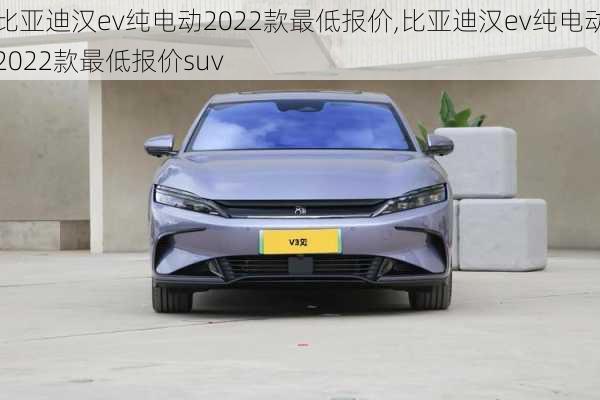 比亚迪汉ev纯电动2022款最低报价,比亚迪汉ev纯电动2022款最低报价suv