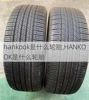 hankook是什么轮胎,HANKOOK是什么轮胎