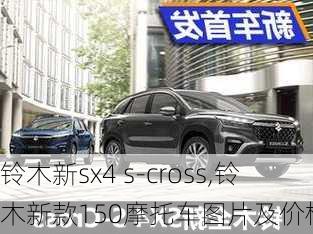 铃木新sx4 s-cross,铃木新款150摩托车图片及价格