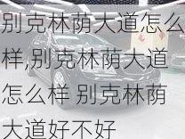 别克林荫大道怎么样,别克林荫大道怎么样 别克林荫大道好不好