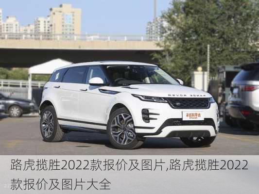 路虎揽胜2022款报价及图片,路虎揽胜2022款报价及图片大全