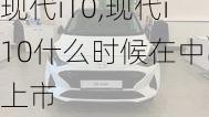 现代i10,现代i10什么时候在中国上市