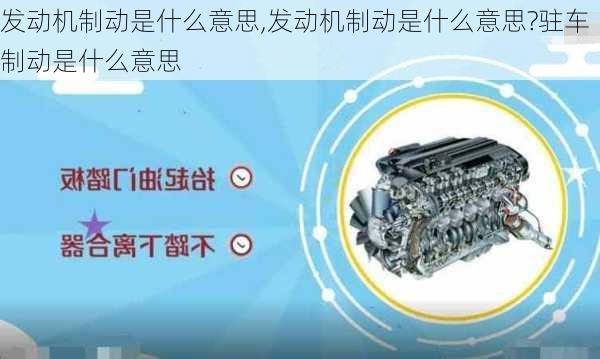 发动机制动是什么意思,发动机制动是什么意思?驻车制动是什么意思