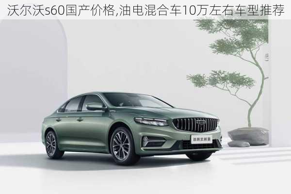 沃尔沃s60国产价格,油电混合车10万左右车型推荐