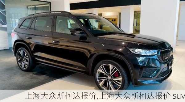 上海大众斯柯达报价,上海大众斯柯达报价 suv