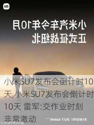 小米SU7发布会倒计时10天,小米SU7发布会倒计时10天 雷军:交作业时刻 非常激动