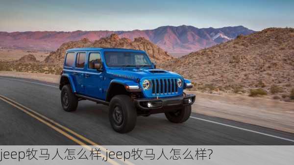 jeep牧马人怎么样,jeep牧马人怎么样?