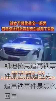 凯迪拉克追高铁事件原因,凯迪拉克追高铁事件是怎么回事