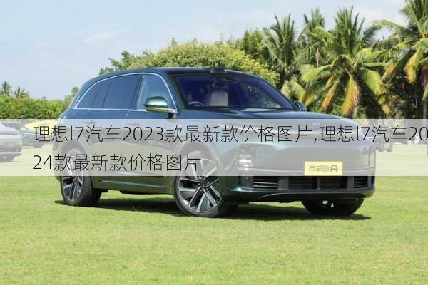 理想l7汽车2023款最新款价格图片,理想l7汽车2024款最新款价格图片