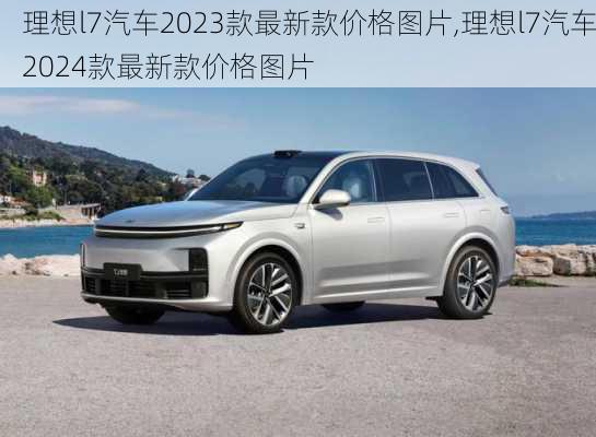 理想l7汽车2023款最新款价格图片,理想l7汽车2024款最新款价格图片