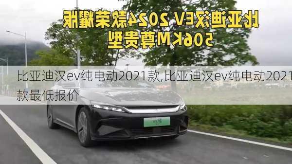 比亚迪汉ev纯电动2021款,比亚迪汉ev纯电动2021款最低报价