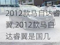 2012款马自达睿翼,2012款马自达睿翼是国几