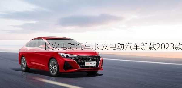 长安电动汽车,长安电动汽车新款2023款