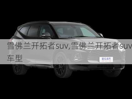 雪佛兰开拓者suv,雪佛兰开拓者suv车型