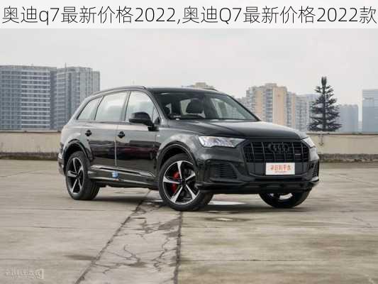 奥迪q7最新价格2022,奥迪Q7最新价格2022款