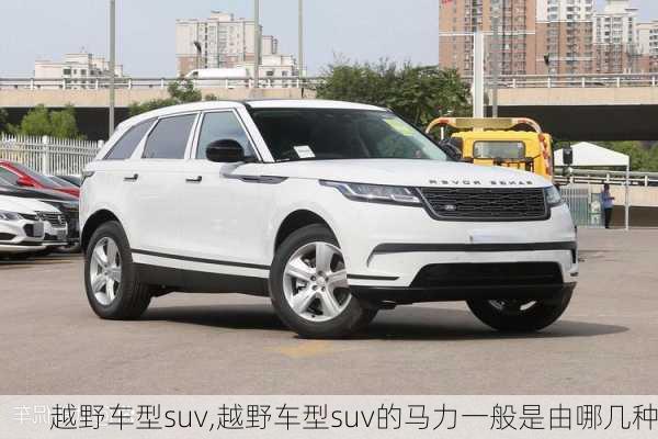 越野车型suv,越野车型suv的马力一般是由哪几种