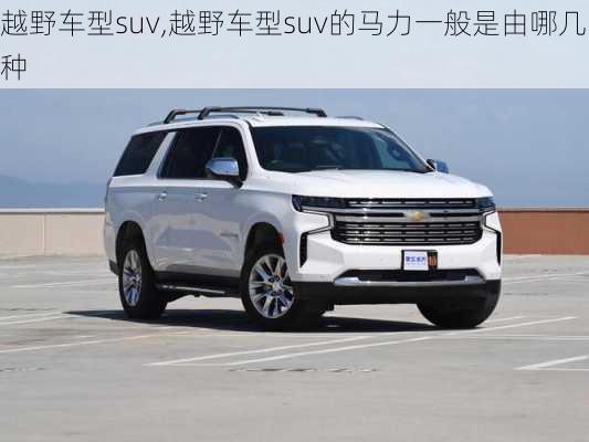 越野车型suv,越野车型suv的马力一般是由哪几种