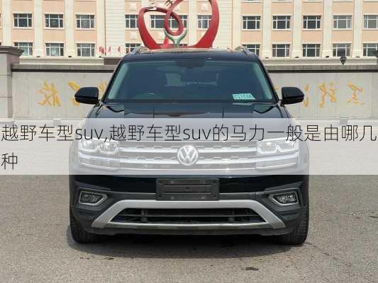 越野车型suv,越野车型suv的马力一般是由哪几种