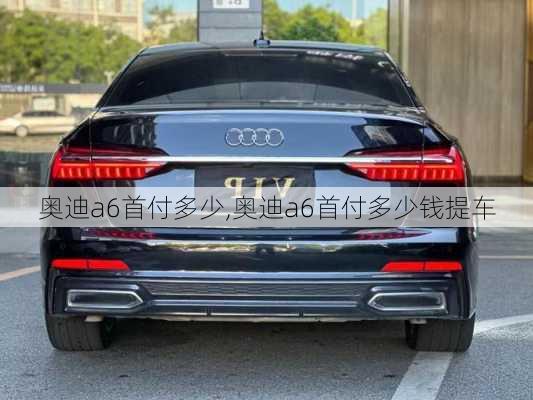 奥迪a6首付多少,奥迪a6首付多少钱提车