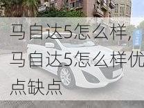 马自达5怎么样,马自达5怎么样优点缺点