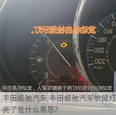 丰田威驰汽车,丰田威驰汽车故障灯亮了是什么意思?