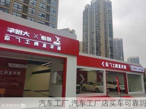 汽车工厂,汽车工厂店买车可靠吗