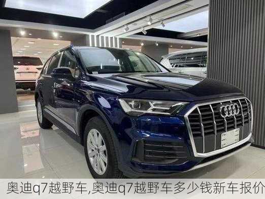 奥迪q7越野车,奥迪q7越野车多少钱新车报价