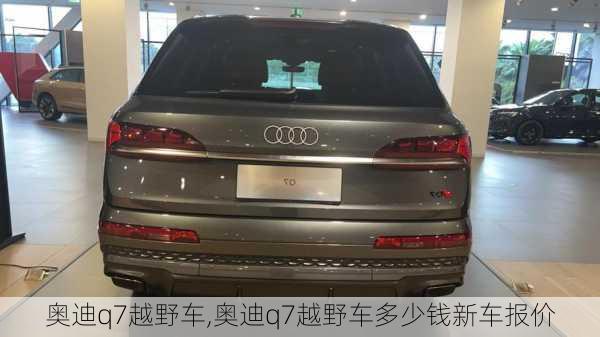 奥迪q7越野车,奥迪q7越野车多少钱新车报价