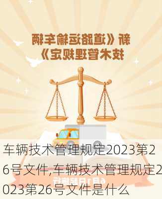 车辆技术管理规定2023第26号文件,车辆技术管理规定2023第26号文件是什么