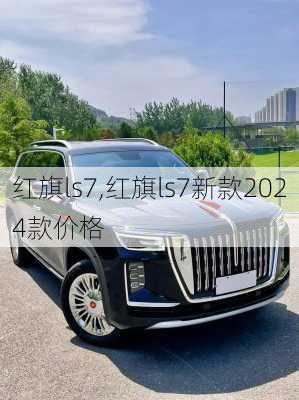 红旗ls7,红旗ls7新款2024款价格